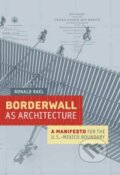 Kniha: Borderwall as Architecture (Ronald Rael). University of California Press, 2017