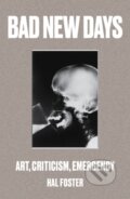 Kniha: Bad New Days (Hal Foster). Verso, 2017
