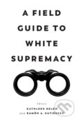 Kniha: A Field Guide to White Supremacy (Kathleen Belew a Ramon A. Gutierrez). University of California Press, 2021