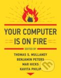 Kniha: Your Computer Is on Fire (Benjamin Peters a Thomas S. Mullaney). MIT Press, 2021