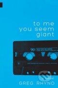 Kniha: To Me You Seem Giant (Greg Rhyno). , 2017