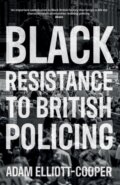 Kniha: Black Resistance to British Policing (Adam Elliott-Cooper). Manchester University Press, 2021