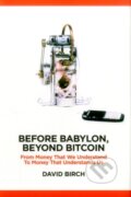 Kniha: Before Babylon, Beyond Bitcoin (David Birch). London Publishing Partnership, 2017