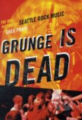 Kniha: Grunge Is Dead (Greg Prato). ECW, 2009