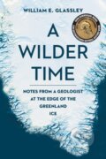 Kniha: A Wilder Time (William E. Glassley). Bellevue Literary Press, 2018