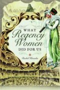 Kniha: What Regency Women Did For Us (Rachel Knowles). Pen & Sword History, 2017