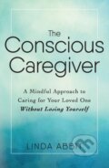 Kniha: The Conscious Caregiver (Linda Abbit). Adams Media, 2017