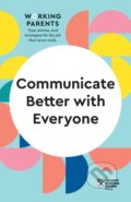 Kniha: Communicate Better with Everyone (HBR Working Parents Series) (Alice Boyes, Joseph Grenny, Harvard Business Review, Daisy Dowling a Amy Gallo). Harvard Business Review Press, 2021