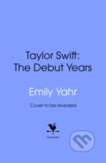 Kniha: Taylor Swift: The Debut Years (Emily Yahr). Transworld, 2026