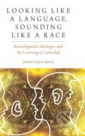 Kniha: Looking like a Language, Sounding like a Race (Jonathan Rosa). Oxford University Press, 2019