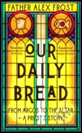 Kniha: OUR DAILY BREAD (Father Alex Frost). HarperNorth, 2023