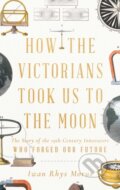 Kniha: How the Victorians Took Us to the Moon (Iwan Rhys Morus). , 2022