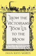 Kniha: How the Victorians Took Us to the Moon (Iwan Rhys Morus). Icon Books, 2023