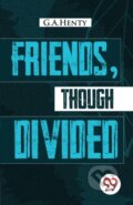 Kniha: Friends, Though Divided (G.A. Henty). , 2023
