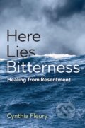 Kniha: Here Lies Bitterness – Healing from Resentment (Cynthia Fleury). Polity Press, 2022