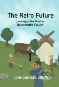 Kniha: The Retro Future (John Michael Greer). , 2024