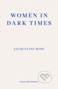 Kniha: Women in Dark Times (Jacqueline Rose). Fitzcarraldo Editions, 2025