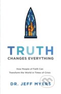 Kniha: Truth Changes Everything (Myers Dr Jeff). Baker Books, 2023