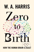 Kniha: Zero to Birth – How the Human Brain Is Built (William A. Harris). Princeton University Press, 2022