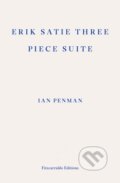 Kniha: Erik Satie Three Piece Suite (Ian Penman). Fitzcarraldo Editions, 2025