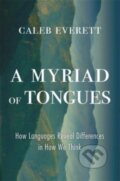 Kniha: A Myriad of Tongues – How Languages Reveal Differences in How We Think (Caleb Everett). Harvard University Press, 2023