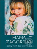 Kniha: Hana Zagorová... dřív než to zapomenu (Hana Zagorová, Michaela Zindelov, Albert Jackson, David Day, Werner Holzwart, Ivan Úlehla, Veronika Vajayová, Bill Evjen, Francis Rossi, Ondřej Vitouš, Jozef Sivák, B. Brookes, Peter V. Rovnianek, Gallus Anonymus, Miroslav Červenka a Jaroslav K. Man). Ikar CZ, 2004