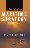 Kniha: A Brief Guide to Maritime Strategy (James R. Holmes). Naval Institute, 2025