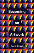 Kniha: Becoming an Artwork (Boris Groys). Polity Press, 2022