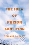Kniha: The Idea of Prison Abolition (Tommie Shelby). Princeton University Press, 2024
