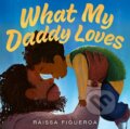 Kniha: What My Daddy Loves (Raissa Figueroa). Clarion Books, 2023