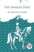 Kniha: The Danger Trail (James Oliver Curwood). , 2023