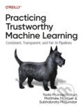 Kniha: Practicing Trustworthy Machine Learning (Matthew McAteer, Yada Pruksachatkun a Subhabrata Majumdar). O'Reilly Media, 2023