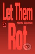 Kniha: Let Them Rot (Alenka Zupancic). , 2023