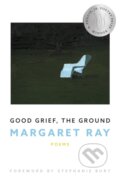 Kniha: Good Grief, the Ground (Margaret Ray). , 2023
