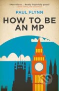 Kniha: How to Be an MP (Paul Flynn). Biteback, 2024