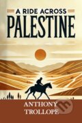 Kniha: A Ride Across Palestine (Anthony Trollope). , 2024