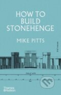 Kniha: How to Build Stonehenge (Mike Pitts). Thames & Hudson, 2022