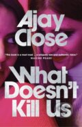 Kniha: What Doesn't Kill Us (Ajay Close). Saraband, 2024