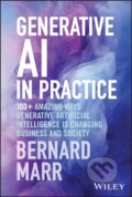 Kniha: Generative AI in Practice – 100+ Amazing Ways Generative Artificial Intelligence Is Changing Business And Society (Bernard Marr). John Wiley & Sons, 2024