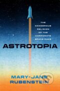 Kniha: Astrotopia – The Dangerous Religion of the Corporate Space Race, 2022