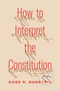 Kniha: How to Interpret the Constitution (Cass R. Sunstein). Princeton University Press, 2026
