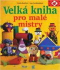 Kniha: Velká kniha pro malé mistry (Inge Burkhardt a Ursula Barff). Ikar, 2000