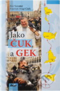 Kniha: Jako Čuk a Gek (Petr Novotný, František Ringo Če, Albert Jackson, David Day, Hana Lošťáková, Morna Gregory E., Sian James, Gina McKinnonnová, Bill Evjen, Francis Rossi, Max Stirner, Tara Tainová, B. Brookes, Milan Jankovič, Gallus Anonymus, Miroslav Červenka a Ruth G). Ikar CZ
