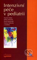 Intenzivní péče v pediatrii - Marián Fedor, Milan Minarik, Pavol Kunovský, Václav Vobruba a kolektiv, 2006