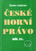 České horní právo díl. II - Roman Makarius, Montanex, 1999