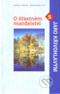 Kniha: O šťastném manželství s Jaro Křivohlavým (Jaro Křivohlavý). Karmelitánské nakladatelství, 2005
