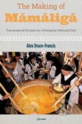 Kniha: The Making of Mamaliga – Transimperial Recipes for a Romanian National Dish (Alex Drace–francis). Central European University Press, 2022