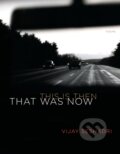 Kniha: That Was Now, This Is Then (Vijay Seshadri). Graywolf, 2022