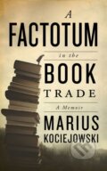 Kniha: A Factotum in the Book Trade (Marius Kociejowski). Biblioasis, 2022