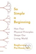 Kniha: So Simple a Beginning – How Four Physical Principles Shape Our Living World (R Parthasarathy). Princeton University Press, 2024